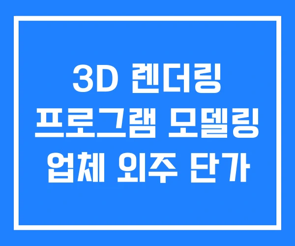 3D 렌더링 프로그램 모델링 업체 외주 단가