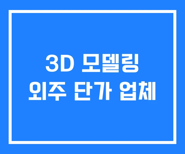 3D 모델링 외주 단가 업체