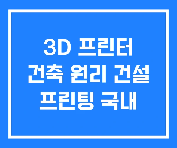 3D 프린터 건축 원리 건설 프린팅 국내 3D 프린터 건축 원리 건설 프린팅 국내