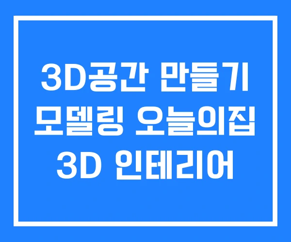 3D공간 만들기 모델링 오늘의집 3D 인테리어