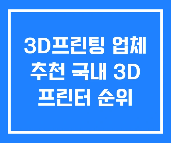 3D프린팅 업체 추천 국내 3D 프린터 순위