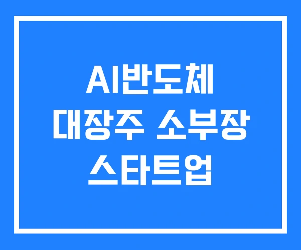 AI반도체 대장주 소부장 스타트업