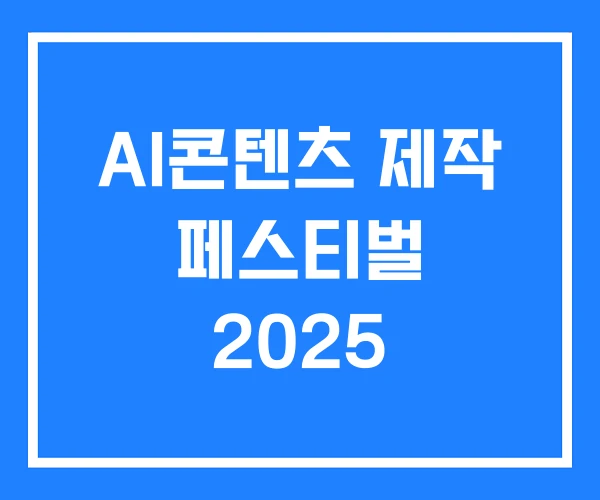 AI콘텐츠 제작 페스티벌 2025 AI콘텐츠 제작 페스티벌 2025