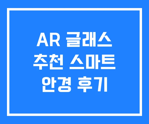 AR 글래스 추천 스마트 안경 후기 AR 글래스 추천 스마트 안경 후기