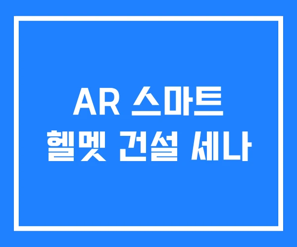 AR 스마트 헬멧 건설 세나