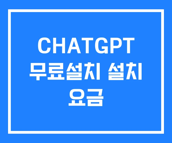 CHATGPT 무료설치 설치 요금 CHATGPT 무료설치 설치 요금