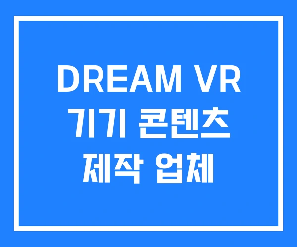 DREAM VR 기기 콘텐츠 제작 업체