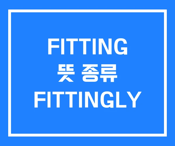 FITTING 뜻 종류 FITTINGLY