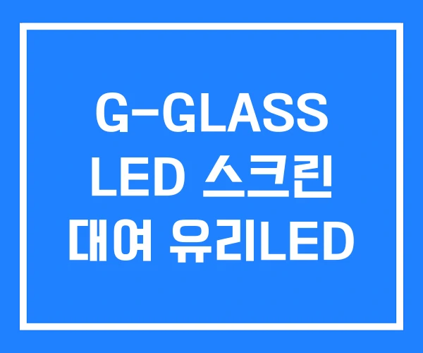 G-GLASS LED 스크린 대여 유리LED