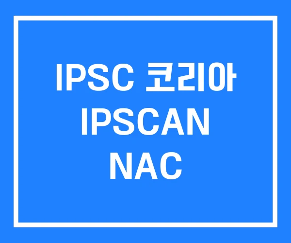 IPSC 코리아 IPSCAN NAC IPSC 코리아 IPSCAN NAC