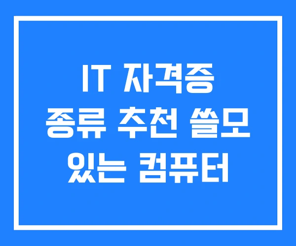 IT 자격증 종류 추천 쓸모 있는 컴퓨터