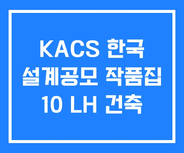 KACS 한국 설계공모 작품집 10 LH 건축