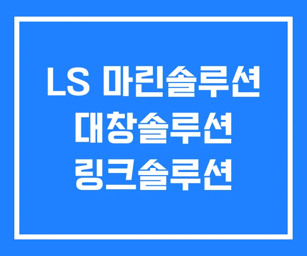 LS 마린솔루션 대창솔루션 링크솔루션