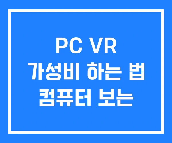 PC VR 가성비 하는 법 컴퓨터 보는 PC VR 가성비 하는 법 컴퓨터 보는