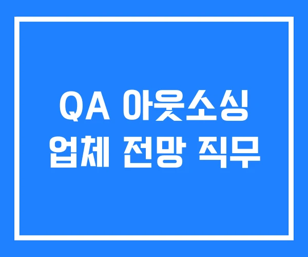 QA 아웃소싱 업체 전망 직무 QA 아웃소싱 업체 전망 직무
