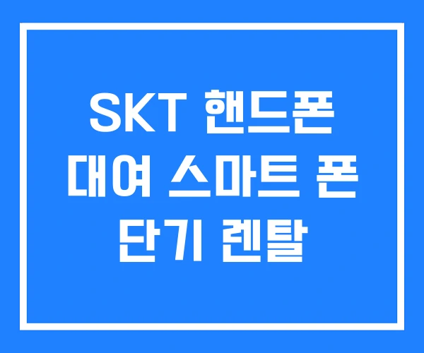 SKT 핸드폰 대여 스마트 폰 단기 렌탈 SKT 핸드폰 대여 스마트 폰 단기 렌탈