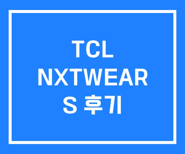 TCL NXTWEAR S 후기 TCL NXTWEAR S 후기