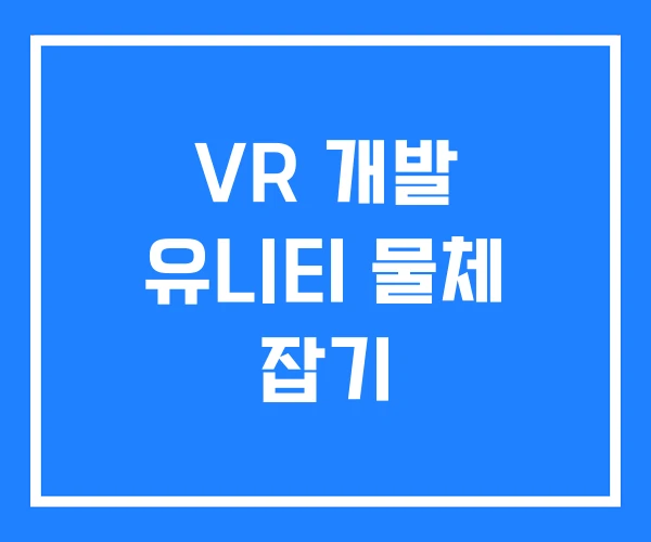 VR 개발 유니티 물체 잡기 VR 개발 유니티 물체 잡기