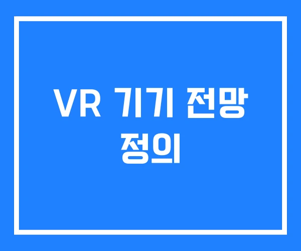 VR 기기 전망 정의