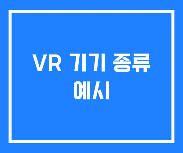 VR 기기 종류 예시 VR 기기 종류 예시