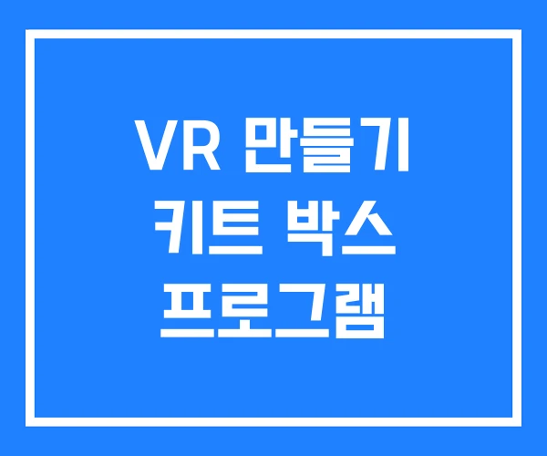 VR 만들기 키트 박스 프로그램 VR 만들기 키트 박스 프로그램