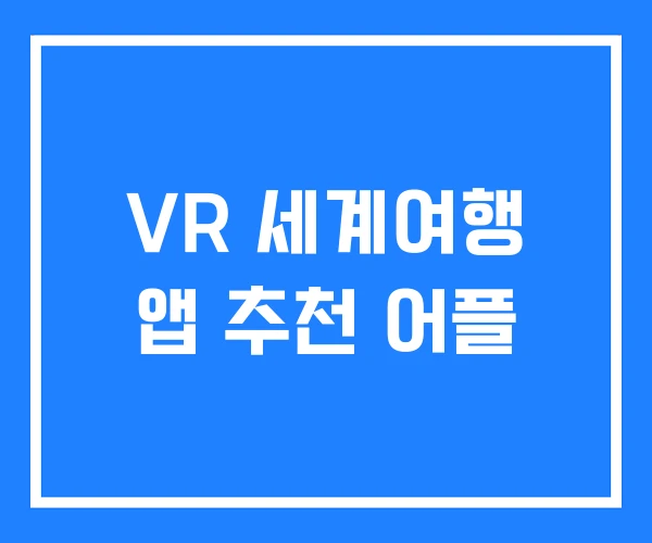 VR 세계여행 앱 추천 어플 VR 세계여행 앱 추천 어플