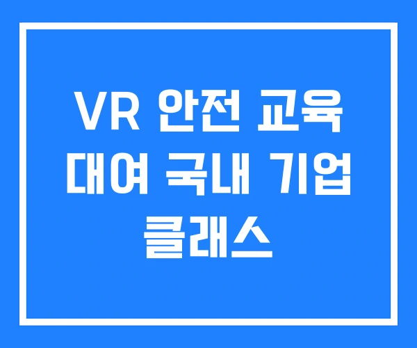 VR 안전 교육 대여 국내 기업 클래스
