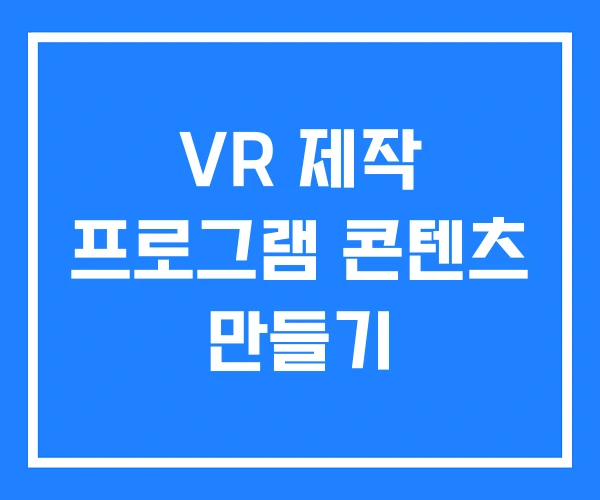 VR 제작 프로그램 콘텐츠 만들기 VR 제작 프로그램 콘텐츠 만들기
