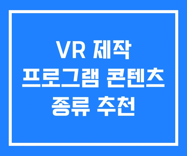 VR 제작 프로그램 콘텐츠 종류 추천 VR 제작 프로그램 콘텐츠 종류 추천