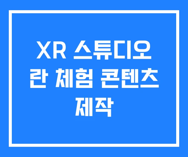 XR 스튜디오 란 체험 콘텐츠 제작