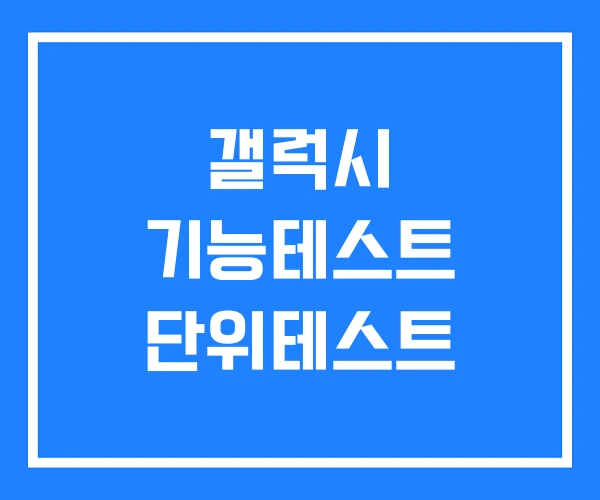 갤럭시 기능테스트 단위테스트 갤럭시 기능테스트 단위테스트