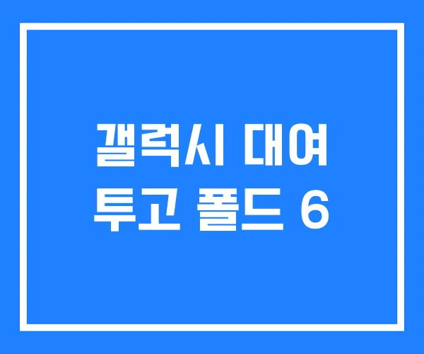 갤럭시 대여 투고 폴드 6 갤럭시 대여 투고 폴드 6