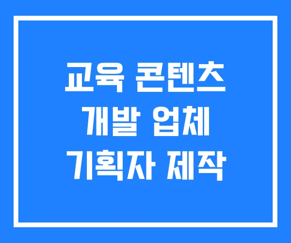 교육 콘텐츠 개발 업체 기획자 제작 교육 콘텐츠 개발 업체 기획자 제작