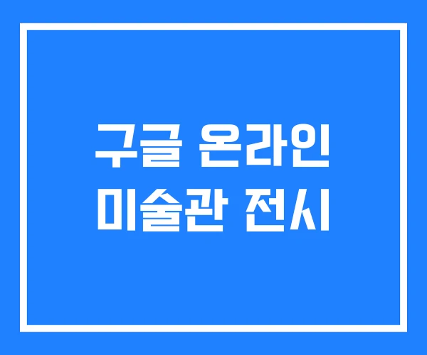 구글 온라인 미술관 전시 구글 온라인 미술관 전시