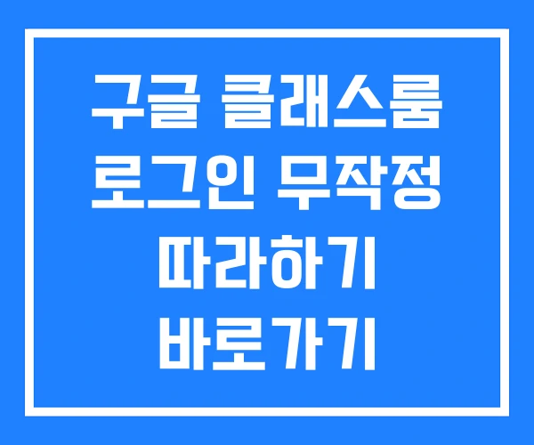 구글 클래스룸 로그인 무작정 따라하기 바로가기 구글 클래스룸 로그인 무작정 따라하기 바로가기