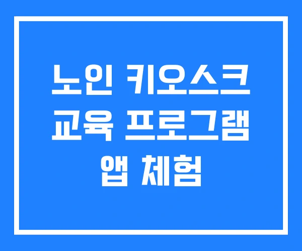 노인 키오스크 교육 프로그램 앱 체험 노인 키오스크 교육 프로그램 앱 체험