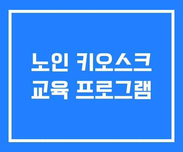노인 키오스크 교육 프로그램 노인 키오스크 교육 프로그램