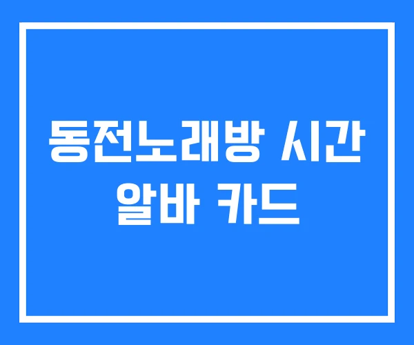 동전노래방 시간 알바 카드 동전노래방 시간 알바 카드