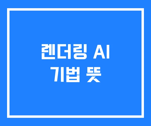 렌더링 AI 기법 뜻 렌더링 AI 기법 뜻