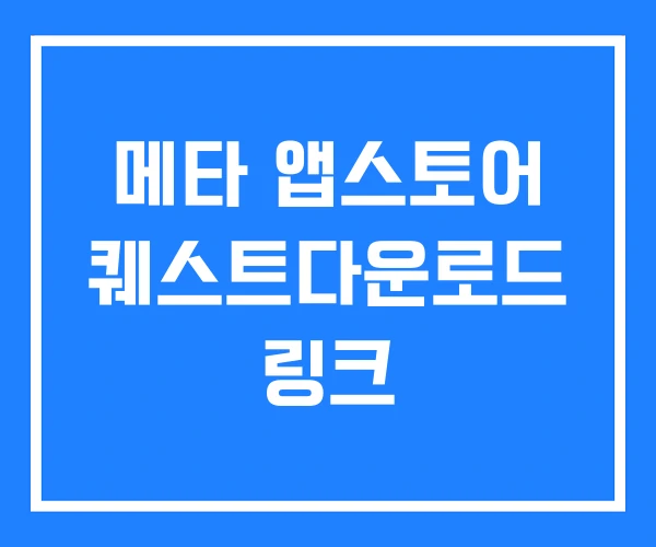 메타 앱스토어 퀘스트다운로드 링크 메타 앱스토어 퀘스트다운로드 링크