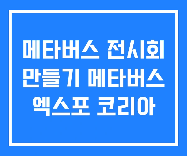 메타버스 전시회 만들기 메타버스 엑스포 코리아