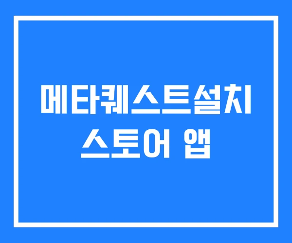 메타퀘스트설치 스토어 앱 메타퀘스트설치 스토어 앱