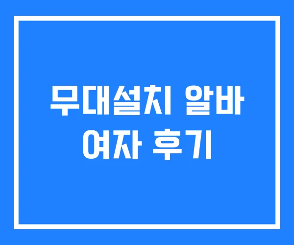 무대설치 알바 여자 후기 무대설치 알바 여자 후기