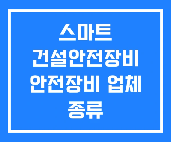 스마트 건설안전장비 안전장비 업체 종류