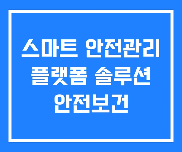 스마트 안전관리 플랫폼 솔루션 안전보건