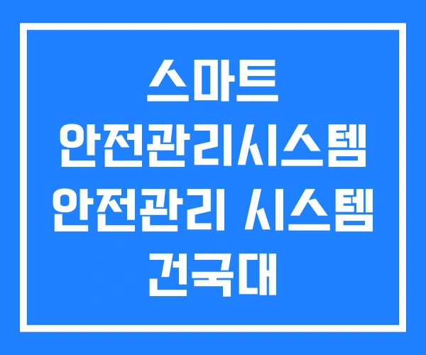 스마트 안전관리시스템 안전관리 시스템 건국대
