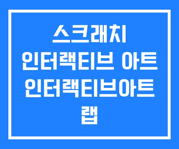스크래치 인터랙티브 아트 인터랙티브아트 랩 스크래치 인터랙티브 아트 인터랙티브아트 랩