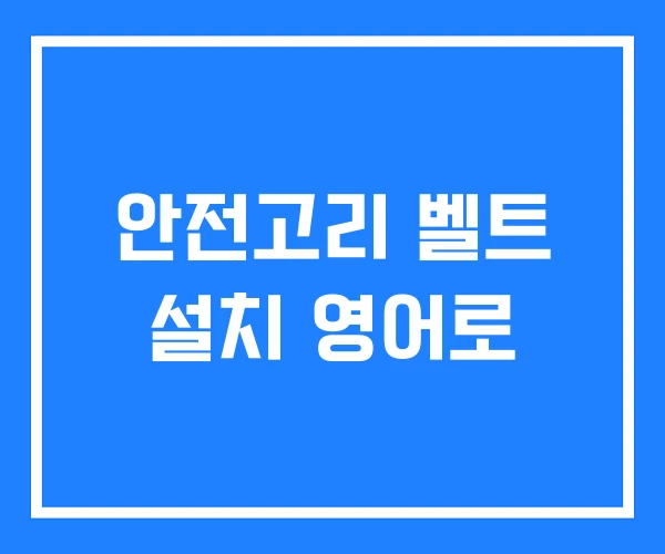 안전고리 벨트 설치 영어로 안전고리 벨트 설치 영어로
