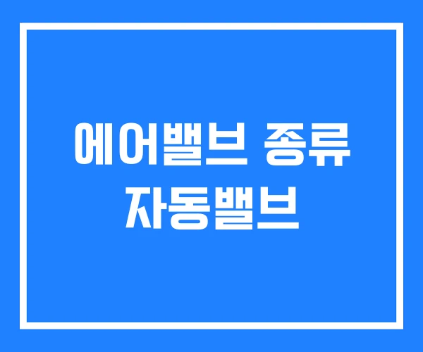 에어밸브 종류 자동밸브 에어밸브 종류 자동밸브