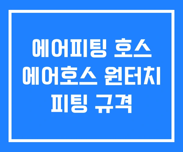 에어피팅 호스 에어호스 원터치 피팅 규격 에어피팅 호스 에어호스 원터치 피팅 규격
